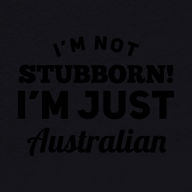 I_m Not Stubborn I_m Just Australian T shirt by TeeLovely